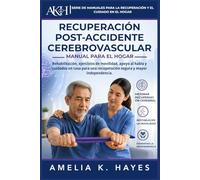 MANUAL DE RECUPERACIÓN EN CASA TRAS UN ACCIDENTE CEREBROVASCULAR: Rehabilitación, ejercicios de movilidad, apoyo al habla y cuidados en casa para una ... de recuperación y cuidados en el hogar)