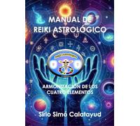 MANUAL DE REIKI ASTROLÓGICO: ARMONIZACIÓN DE LOS CUATRO ELEMENTOS (Astrología creativa de Sirio Simó)