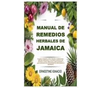 Manual de remedios herbales de Jamaica: La guía completa sobre hierbas medicinales, plantas naturales y remedios curativos de Jamaica contra ... la salud desde la selva hasta el equilibrio.