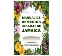 Manual de remedios herbales de Jamaica: La guía completa sobre hierbas medicinales, plantas naturales y remedios curativos de Jamaica contra ... la salud desde la selva hasta el equilibrio.