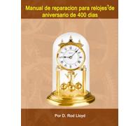 Manual de reparacion para relojes de aniversario de 400 dias: Paso a paso No se requiera experiencia previa (Clock Repair you can Follow Along)