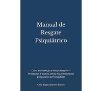 Manual de Resgate Psiquiátrico: Crise, intervenção e hospitalização - Protocolos e prática clínica no atendimento psiquiátrico pré-hospitalar (Coleção Resgate Psiquiátrico)