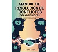 Manual de resolución de conflictos para adolescentes: Más de 40 herramientas para manejar el drama, hablar claro y mantener la calma