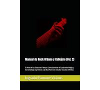 Manual de Rock Urbano y Callejero (Vol. 2): El Arte de los Solos de 5 Notas: Cómo dominar el Cuadrante Mágico, los bendings expresivos y la Blue Note sin estudiar escalas infinitas