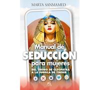 MANUAL DE SEDUCCIÓN PARA MUJERES: Del trono de Cleopatra a la jungla de Tinder (Estilo de vida)