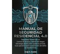 MANUAL DE SEGURIDAD RESIDENCIAL 4.0: Seguridad residencial 4.0, Control de accesos, Gestion de riesgos, Estrategia tactica para vigilancia privada, Guia operativa para la prevencion del delito.