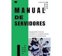 MANUAL DE SERVIDORES: Equipando manos, corazón y carácter para servir con excelencia