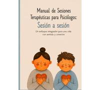 Manual de sesiones terapéuticas para psicólogos: sesión a sesión (infantojuvenil): Un enfoque integrador para una vida con sentido y conexión