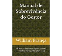 Manual de Sobrevivência do Gestor: 100 dilemas reais da liderança solucionados com embasamento jurídico e bom senso. (Manual de Sobrevivência Corporativa)