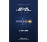 Manual de Sobrevivência em Ótica e Optometria: Da receita à entrega - o que ninguém te ensinou no curso
