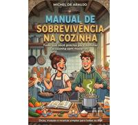 Manual de Sobrevivência na Cozinha: Tudo que você precisa para dominar a cozinha sem mistérios!