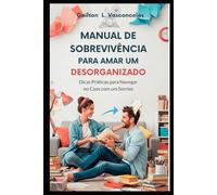 Manual De Sobrevivência Para Amar Um Desorganizado:: Dicas Práticas para Navegar no Caos com um Sorriso