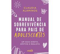 Manual de sobrevivência para pais de adolescentes: um guia direto, afetivo e realista