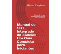 Manual de SST Integrado ao eSocial: Um Guia Completo para Iniciantes: O Ponto de Partida Essencial para Dominar o SST no eSocial.