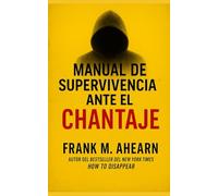 MANUAL DE SUPERVIVENCIA ANTE EL CHANTAJE:: 10 REGLAS ANTES DE PAGAR O ENTRAR EN PÁNICO (The Blackmail Survival Manual Series)
