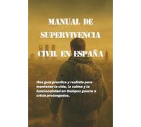 Manual de Supervivencia Civil en España: Una guía práctica y realista para mantener la vida, la calma y la funcionalidad en tiempos de guerra o crisis prolongadas