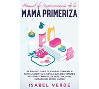 Manual de supervivencia de la mamá primeriza: ¿Ni idea de lo que te espera? ¡Tranquila! Se una súper mamá con la guía de embarazo mes a mes y manual de resistencia del cuidado del recién nacido