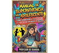 MANUAL DE SUPERVIVENCIA DEL ADOLESCENTE: CÓMO SOBREVIVIR A TUS PADRES (Y A TI MISMO) SIN MORIR DE CRINGE