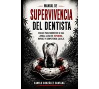 Manual de Supervivencia del Dentista: reglas para sobrevivir a una jungla llena de dopamina, rapidez y competencia salvaje
