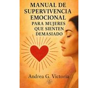 Manual de Supervivencia Emocional para Mujeres que Sienten Demasiado: Herramientas reales para cuando todo te duele, te abruma o simplemente no puedes más (Colección Sanae espiritual)