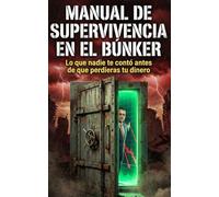 MANUAL DE SUPERVIVENCIA EN EL BÚNKER: Lo que nadie te contó antes de que perdieras tu dinero.