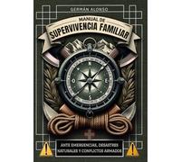 MANUAL DE SUPERVIVENCIA FAMILIAR: Ante Emergencias, Desastres Naturales y Conflictos Armados