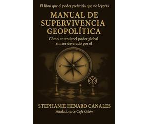 MANUAL DE SUPERVIVENCIA GEOPOLÍTICA: Cómo entender el poder global sin ser devorado por él