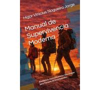 Manual de Supervivencia Moderna: Resiliencia, Autosuficiencia y Estrategias para Tiempos de Incertidumbre