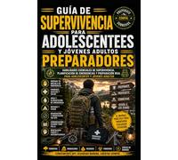 Manual de Supervivencia para Adolescentes Preparadores.: Habilidades esenciales de supervivencia, planificación de emergencias y preparación para el mundo real para adolescentes y jóvenes adultos