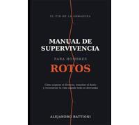 Manual de supervivencia para hombres rotos: El fin de la armadura: cómo superar el divorcio, transitar el duelo y reconstruir tu vida cuando todo se derrumba