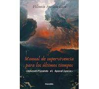 Manual de supervivencia para los últimos tiempos: Descodificando el Apocalipsis (Mundo y cristianismo)