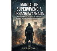 Manual de Supervivencia Urbana Avanzada: Estrategias tácticas para pasar desapercibido, dominar el caos y proteger a tu familia en la ciudad (libros de supervivencia)