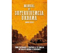 Manual de Supervivencia Urbana: Cómo prepararte y proteger a tu familia en caso de guerra o catástrofe