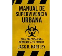 Manual de Supervivencia Urbana: Guía práctica para proteger a tu familia y mantener el control en apagones, crisis y emergencias. El plan que te prepara antes de que sea tarde
