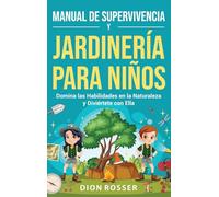 Manual de supervivencia y jardinería para niños: Domina las habilidades en la naturaleza y diviértete con ella