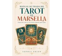Manual de tirada del Tarot de Marsella: Cómo tirar y leer los 22 arcanos mayores, paso a paso