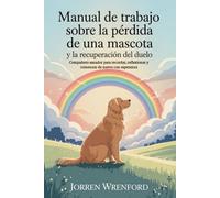 Manual de trabajo sobre la pérdida de una mascota y la recuperación del duelo: Compañero sanador para recordar, reflexionar y comenzar de nuevo con esperanza