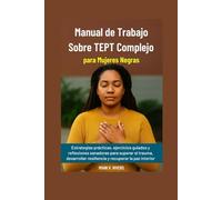 Manual de Trabajo Sobre TEPT Complejo para Mujeres Negras: Estrategias prácticas, ejercicios guiados y reflexiones sanadoras para superar el trauma, desarrollar resiliencia y recuperar la paz interior