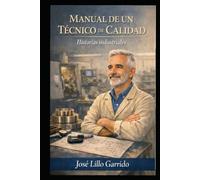 MANUAL DE UN TÉCNICO DE CALIDAD: Historias reales de Calidad, Ingeniería, Supervivencia Industrial y Crónicas del corazón industrial