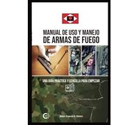 Manual de uso y manejo de armas de fuego: Una guía práctica y sencilla para empezar