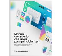 Manual de usuario de Canva para principiantes: La introducción completa al diseño, la marca y la creatividad visual.