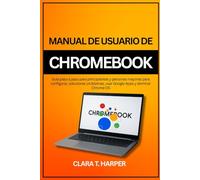 Manual de usuario de Chromebook 2025: Guía paso a paso para principiantes y personas mayores para configurar, solucionar problemas, usar Google Apps y dominar Chrome OS