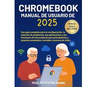 Manual De Usuario De Chromebook 2025: Una guía completa para la configuración, la solución de problemas, las aplicaciones y las funciones de Chromebook para principiantes y usuarios avanzados