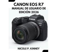 Manual De Usuario De La Canon Eos R7: Edición 2026: El manual definitivo paso a paso para principiantes y personas mayores para dominar la ... y corregir errores comunes con facilidad.
