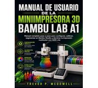 MANUAL DE USUARIO DE LA MINIIMPRESORA 3D BAMBU LAB A1: Manual completo paso a paso para configurar, calibrar, segmentar en Bambu Studio y dominar la impresión multicolor con AMS Lite
