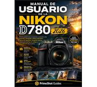 MANUAL DE USUARIO DE LA NIKON D780 2026: Manual completo para principiantes y avanzados sobre fotografía, videografía, enfoque automático, control de ... de trabajo y personalización de la cámara.