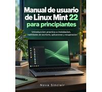 Manual de usuario de Linux Mint 22 para principiantes: Introduccion practica a instalacion, habilidades de escritorio, aplicaciones y recuperacion