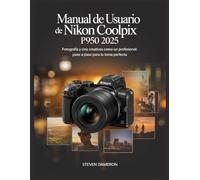 Manual de usuario de Nikon Coolpix P950 2025: Fotografía y cine creativos como un profesional: paso a paso para la toma perfecta