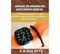 MANUAL DE USUARIO DEL APPLE WATCH SERIE 10: ¿ Dominas tu Dispositivo : La guía definitiva paso a paso para principiantes y personas mayores