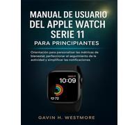 MANUAL DE USUARIO DEL APPLE WATCH SERIE 11 PARA PRINCIPIANTES: Orientación para personalizar las métricas de bienestar, perfeccionar el seguimiento de la actividad y simplificar las notificaciones